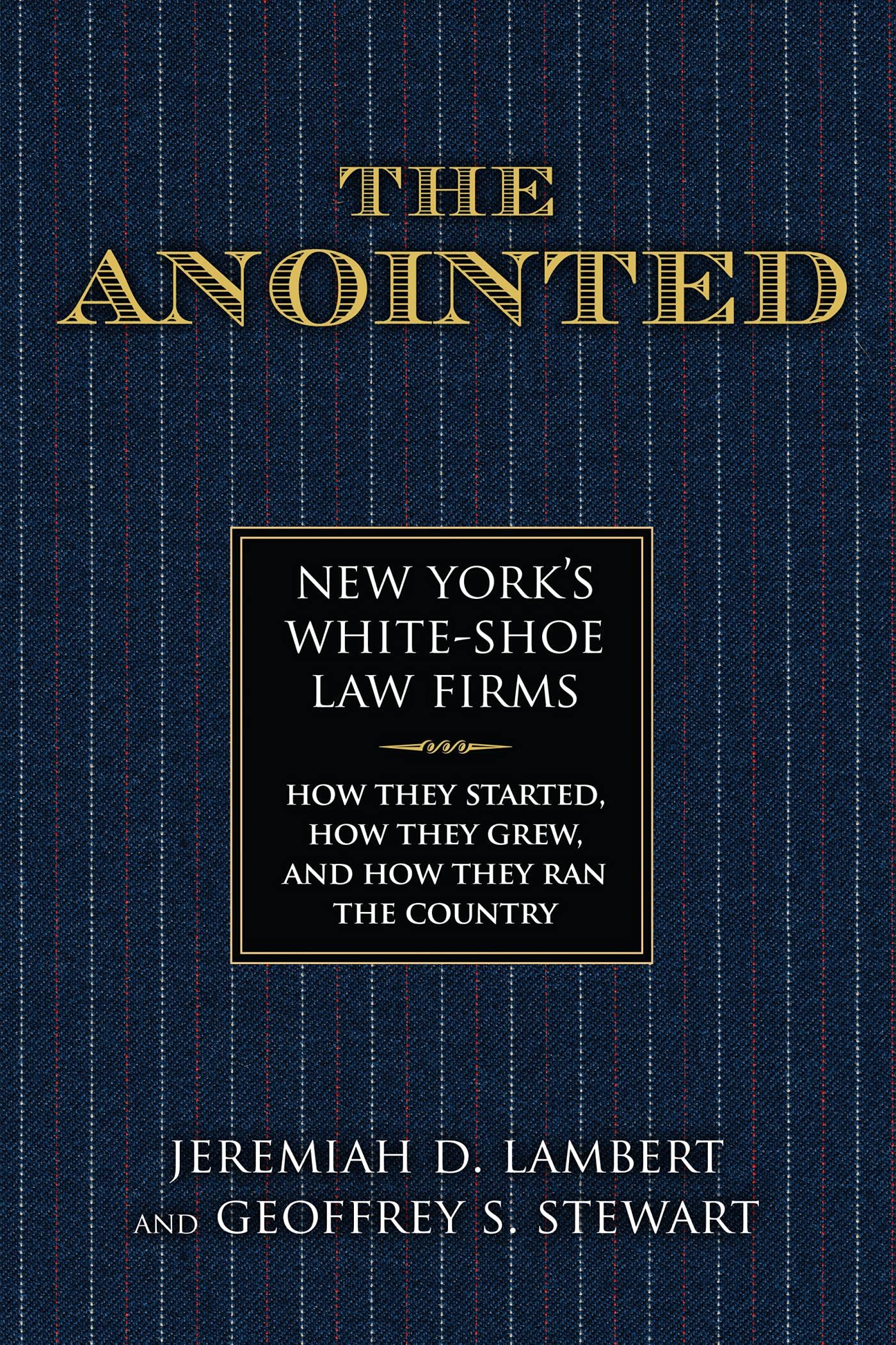 The Anointed: New York’s White Shoe Law Firms—How They Started, How They Grew, and How They Ran the Country