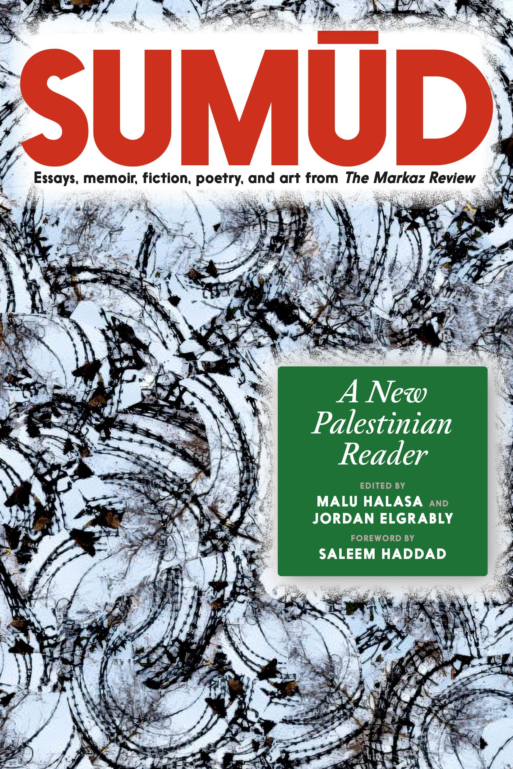 Sumūd: A New Palestinian Reader - Essays, memoir, fiction, poetry, and art from The Markaz Review