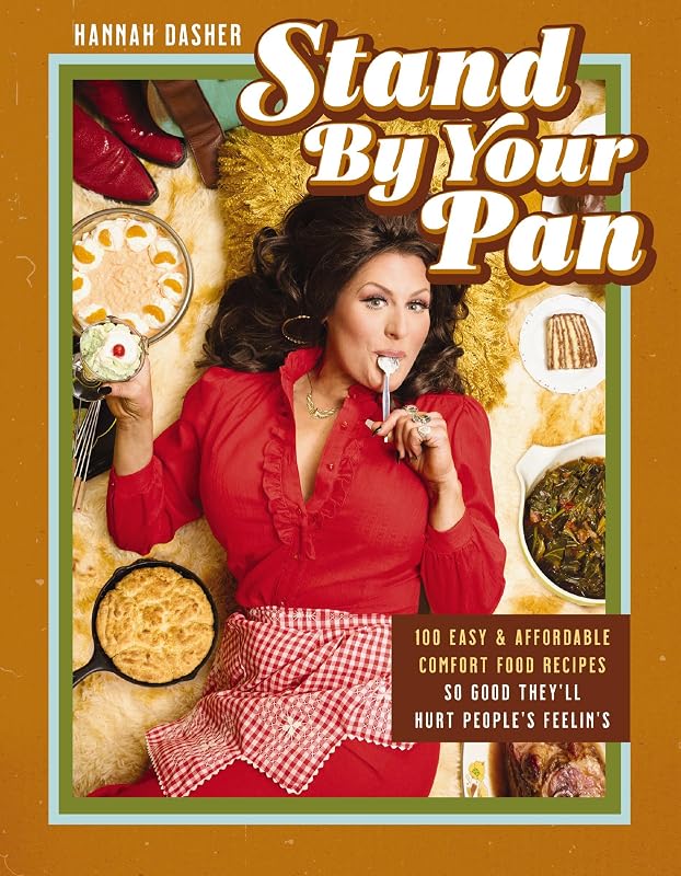 Stand By Your Pan: 100 Easy and Affordable Comfort Food Recipes So Good They'll Hurt People's Feelin’s (A Cookbook to Help You Enjoy Delicious Nostalgia with Some Modern Sass)