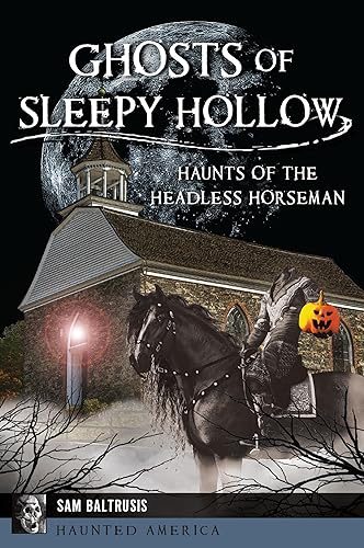 Ghosts of Sleepy Hollow: Haunts of the Headless Horseman (Haunted America)