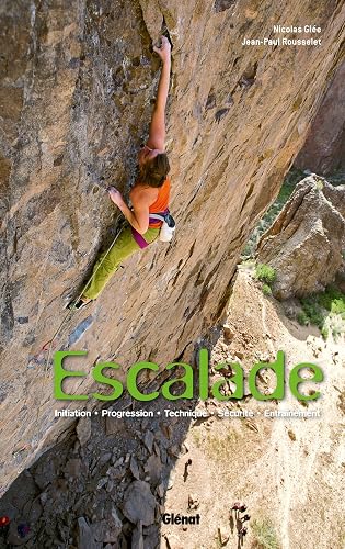 Escalade: Initiation, progression, technique, sécurité, entraînement