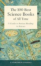 The 100 Best Science Books of All Time: A Guide to Serious Reading in Science (Caterthun Classics: Core Subjects)