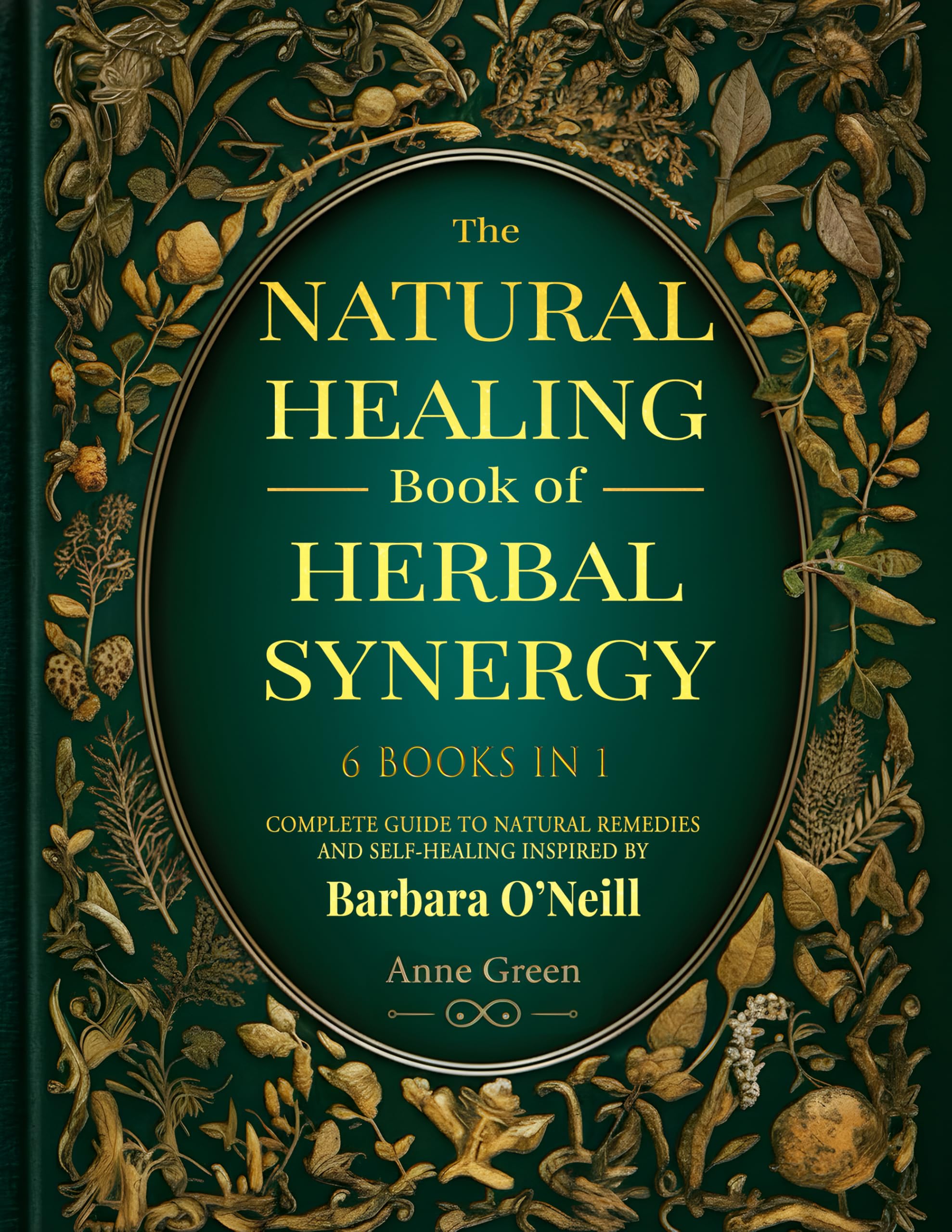 The Natural Healing Book of Herbal Synergy: Natural remedies and self-healing inspired by Barbara O’Neill For a Non-Toxic Lifestyle (Natural Healing Handbook 1)