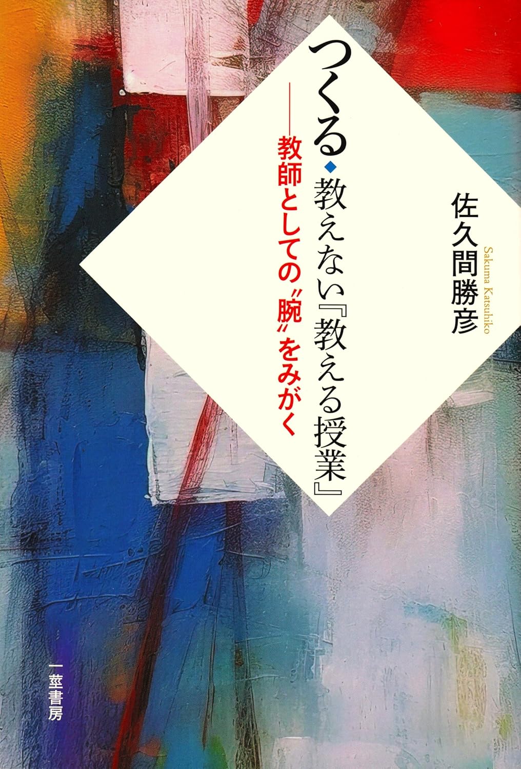 Amazon.co.jp つくる・教えない『教える授業』 ―教師としての”腕”をみがく 佐久間 勝彦 本