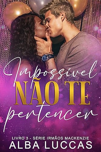 IMPOSSÍVEL NÃO TE PERTENCER: Livro 3 - Trilogia Irmãos Mackenzie