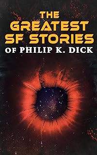 The Greatest SF Stories of Philip K. Dick: 34 Titles in One Volume
