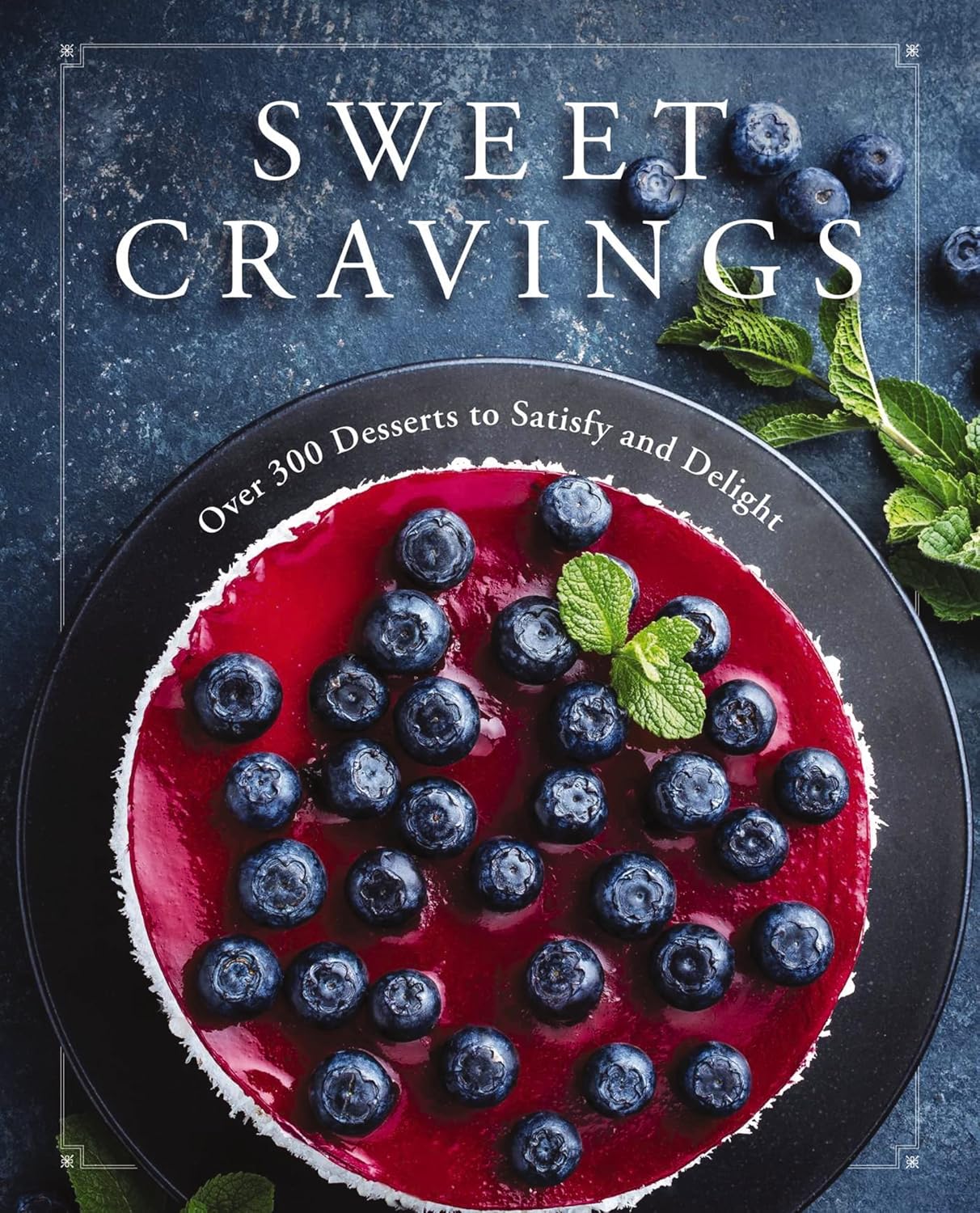 Sweet Cravings: Over 300 Desserts to Satisfy and Delight      Hardcover – October 22, 2019