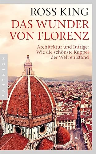 Das Wunder von Florenz: Architektur und Intrige: Wie die schönste Kuppel der Welt entstand