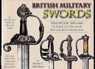 British Military Swords, Volume I: 1600 to 1660 The English Civil Wars and the Birth of the British Standing Army
