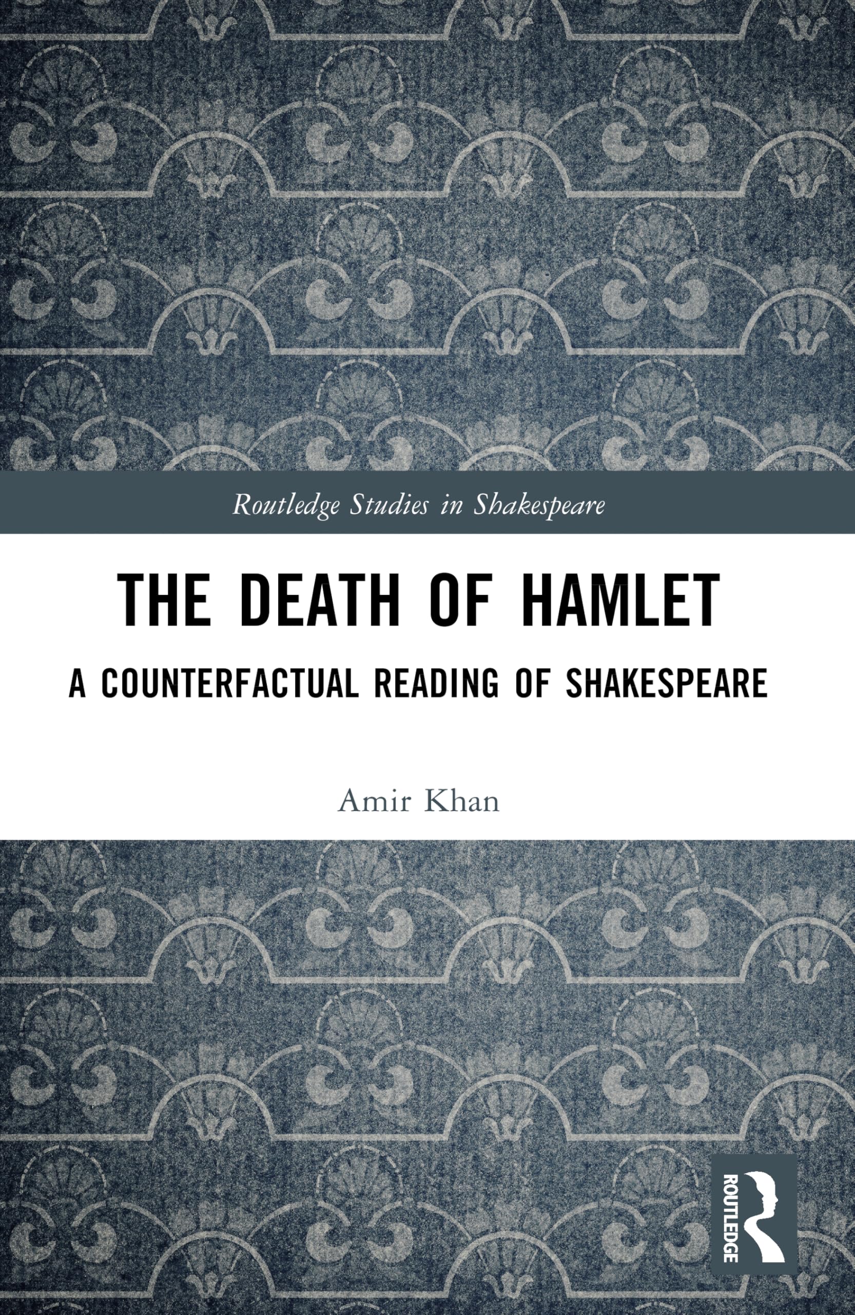 The Death of Hamlet: A Counterfactual Reading of Shakespeare (Routledge Studies in Shakespeare)