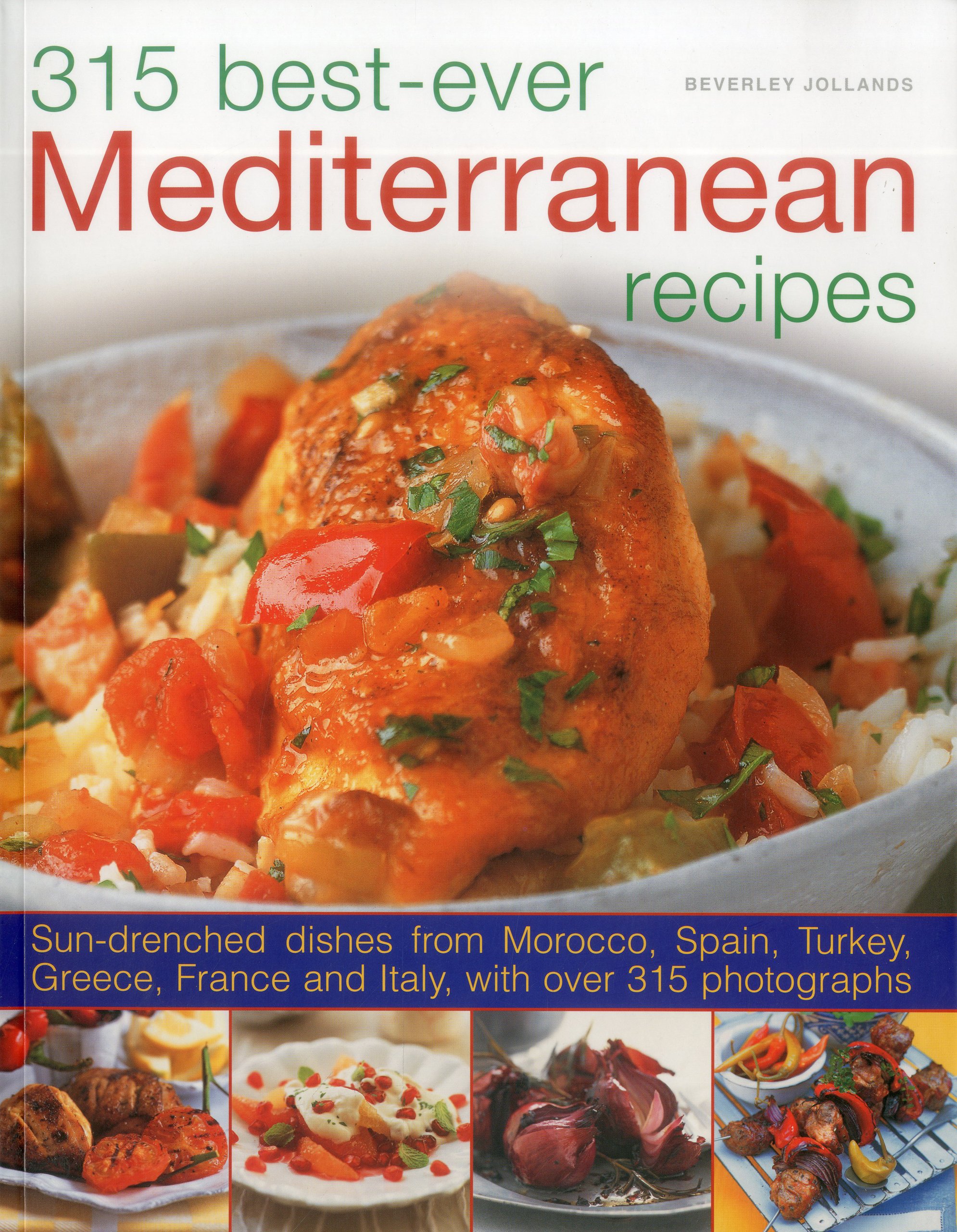 315 Best-ever Mediterranean Recipes: Sun-drenched Dishes from Morocco, Spain, Turkey, Greece, France and Itlay, with More Than 300 Photographs