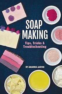 Soapmaking Tips Tricks and Troubleshooting