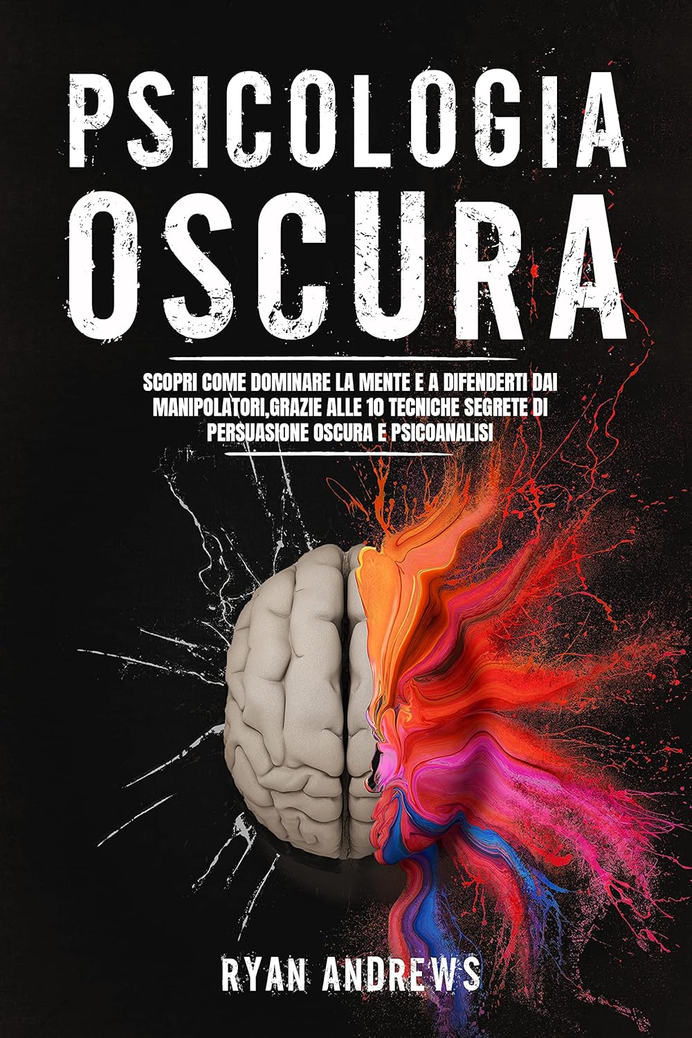 PSICOLOGIA OSCURA: Scopri come dominare la mente umana e a difenderti dai manipolatori, grazie alle 10 tecniche segrete di persuasione oscura e psicoanalisi (Italian Edition)      Kindle Edition