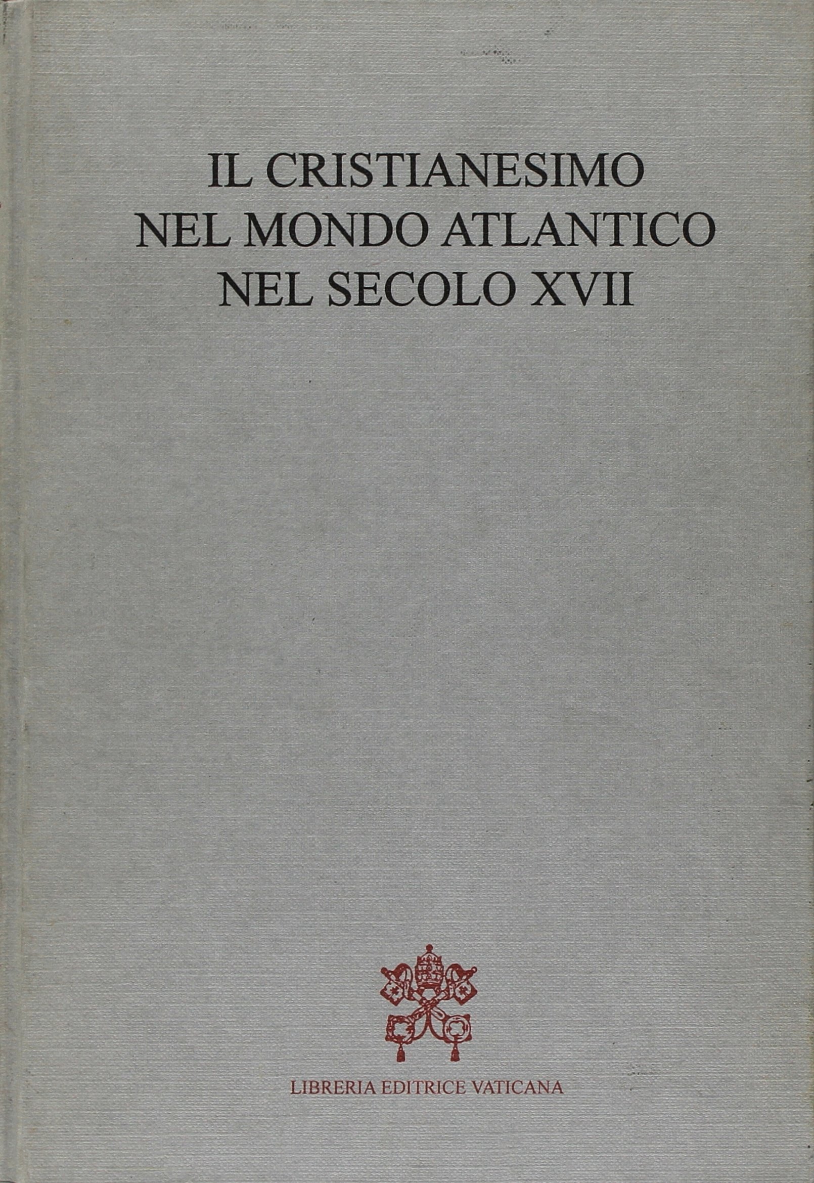 Il cristianesimo nel mondo atlantico nel secolo XVII. Atti della Tavola rotonda (Montréal, 29 agosto 1995): Christianity in the Atlantic World During the XVII Century
