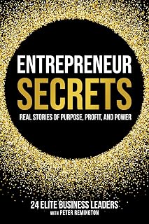 Entrepreneur Secrets: Real Stories from 25 Houston Leaders on Purpose, Profit & Power