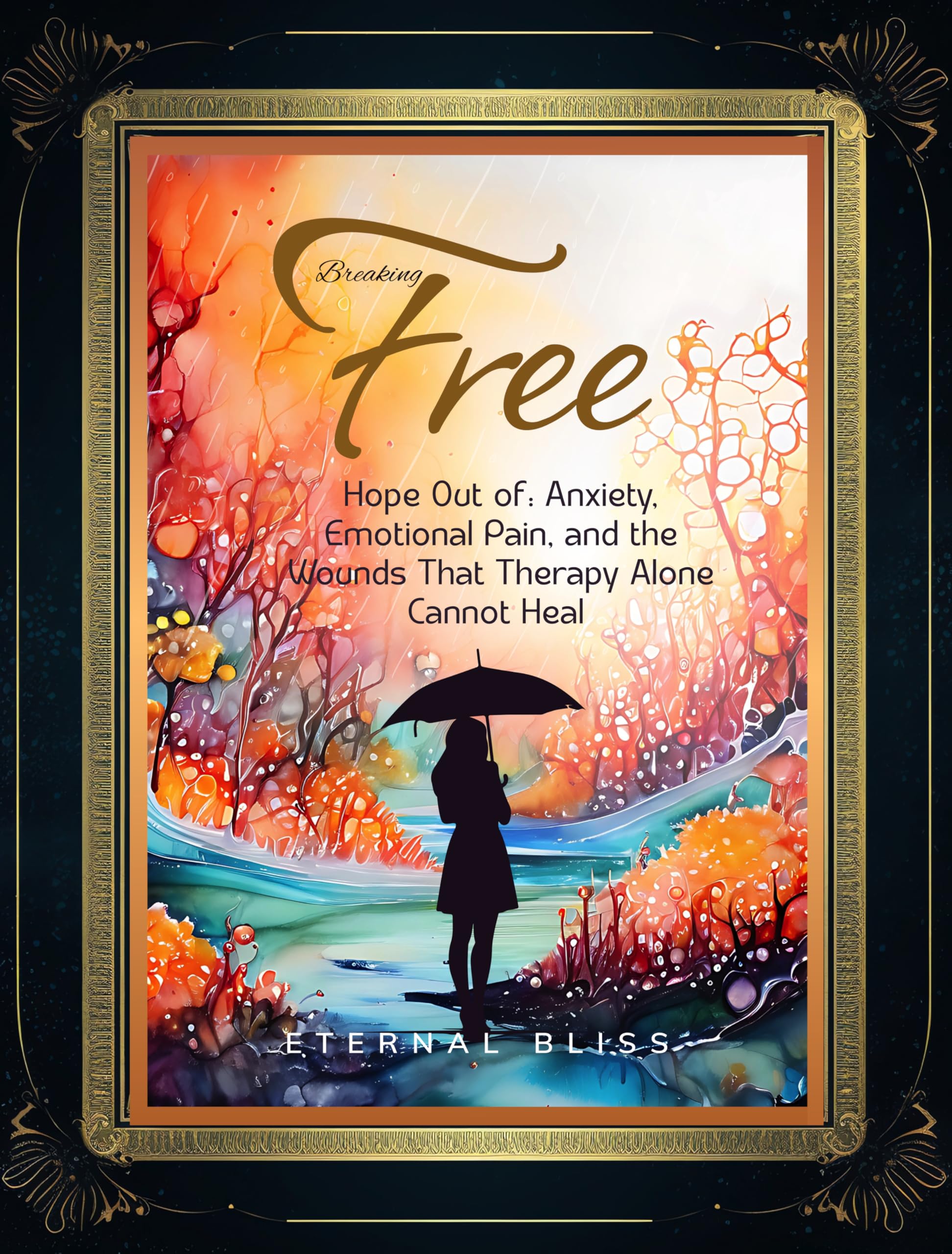 Breaking Free: Hope Out of Anxiety, Emotional Pain, and the Wounds That Therapy Alone Cannot Heal
