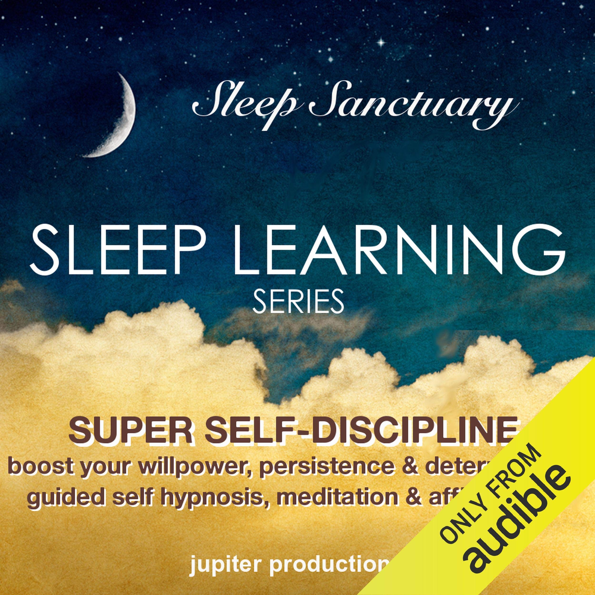 Super Self-Discipline, Boost Your Willpower, Persistence & Determination: Sleep Learning, Guided Self Hypnosis, Meditation & Affirmations
