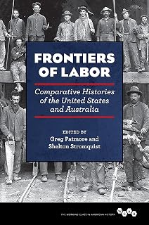Frontiers of Labor: Comparative Histories of the United States and Australia (Working Class in American History Book 1)