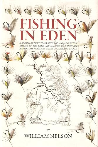 FISHING IN EDEN. A record of fifty years with rod and line in the valleys of the Eden and Eamont; to which are added some practical notes on flies and tackle. By William Nelson.