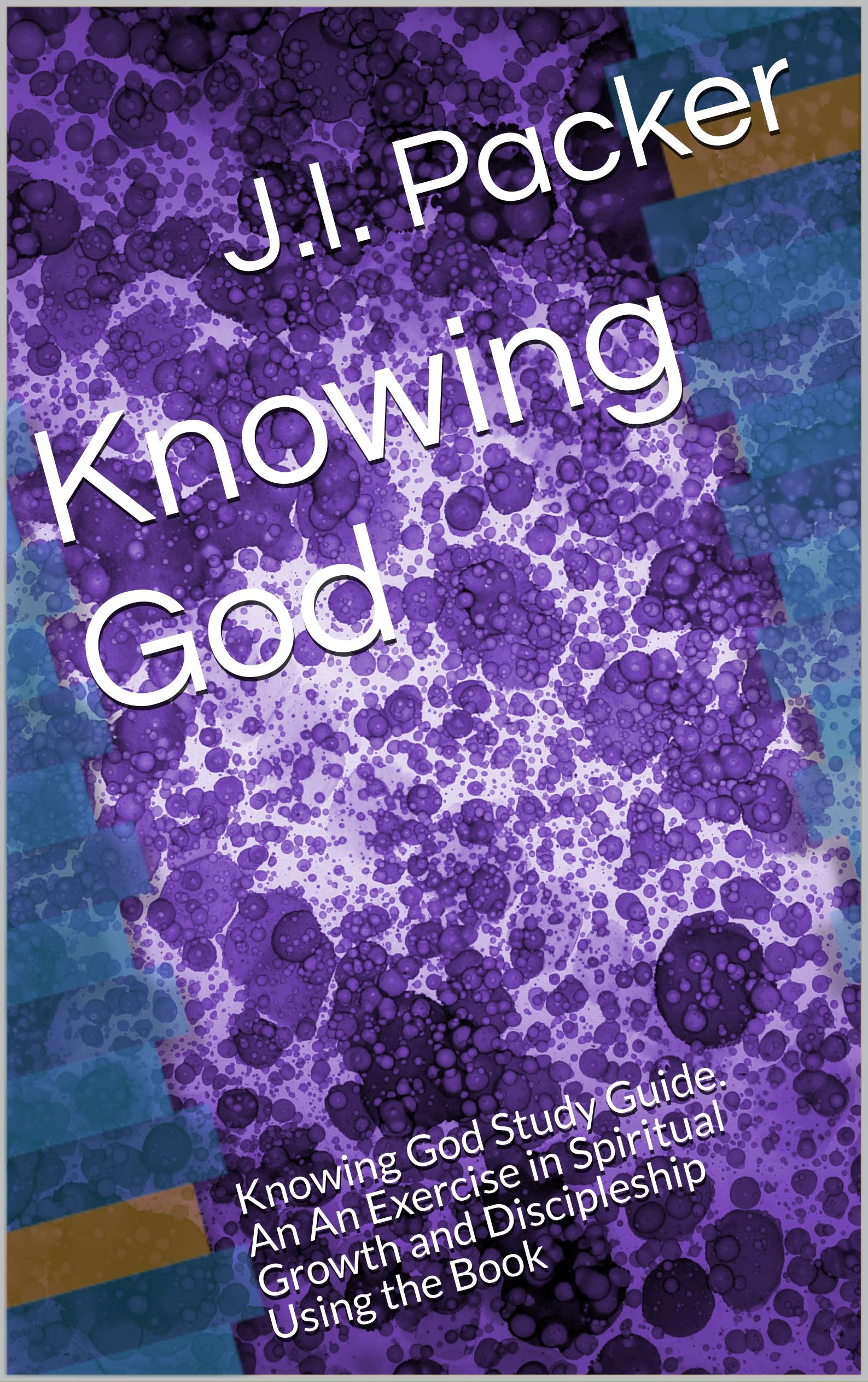 Knowing God: Knowing God Study Guide. An An Exercise in Spiritual Growth and Discipleship Using the Book