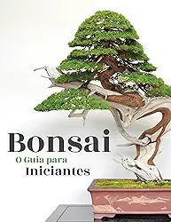 Bonsai, o Guia para Iniciantes