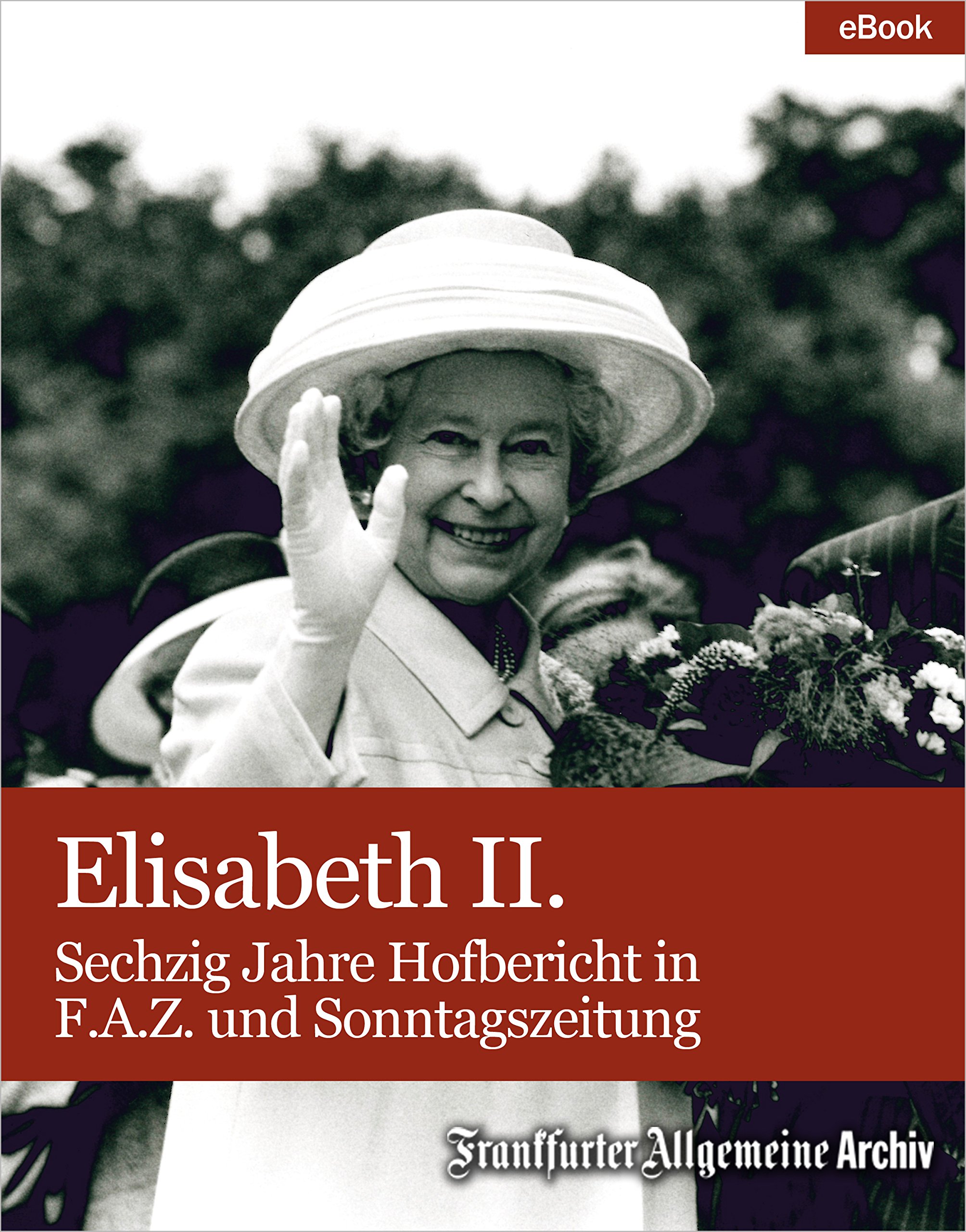 Elisabeth II.: Sechzig Jahre Hofbericht in F.A.Z. und Sonntagszeitung (German Edition)
