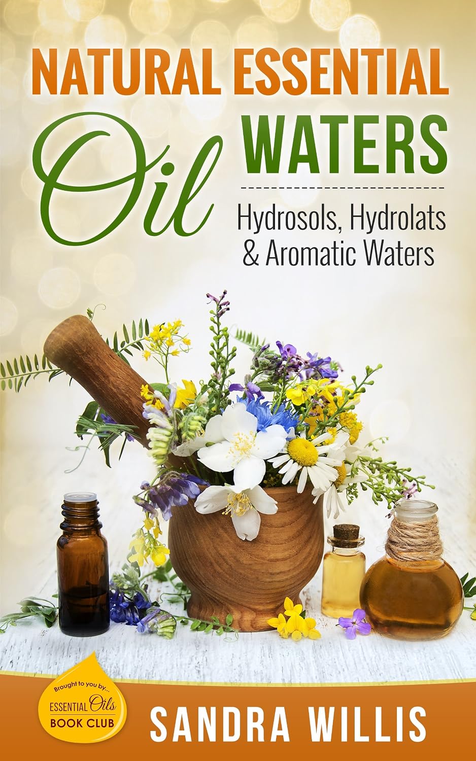 Natural Essential Oil Waters: Hydrosols, Hydrolats & Aromatic Waters