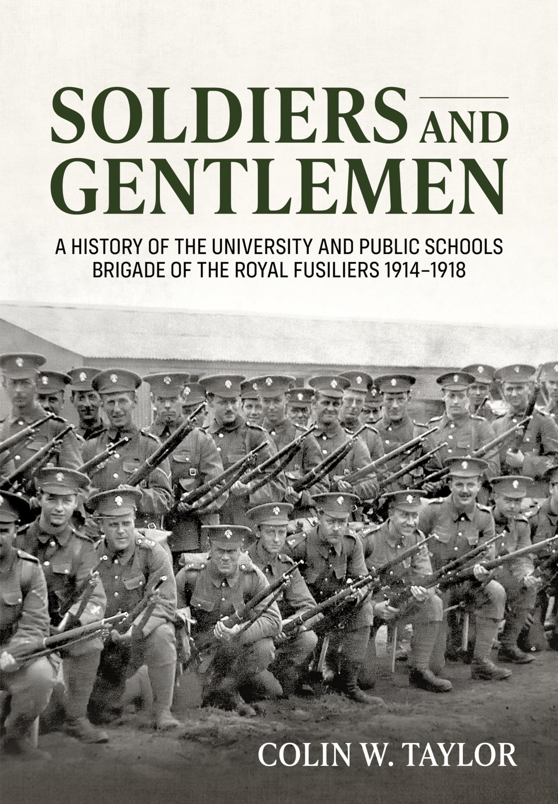 Soldiers and Gentlemen: A History of the University and Public Schools Brigade of the Royal Fusiliers 1914–1918