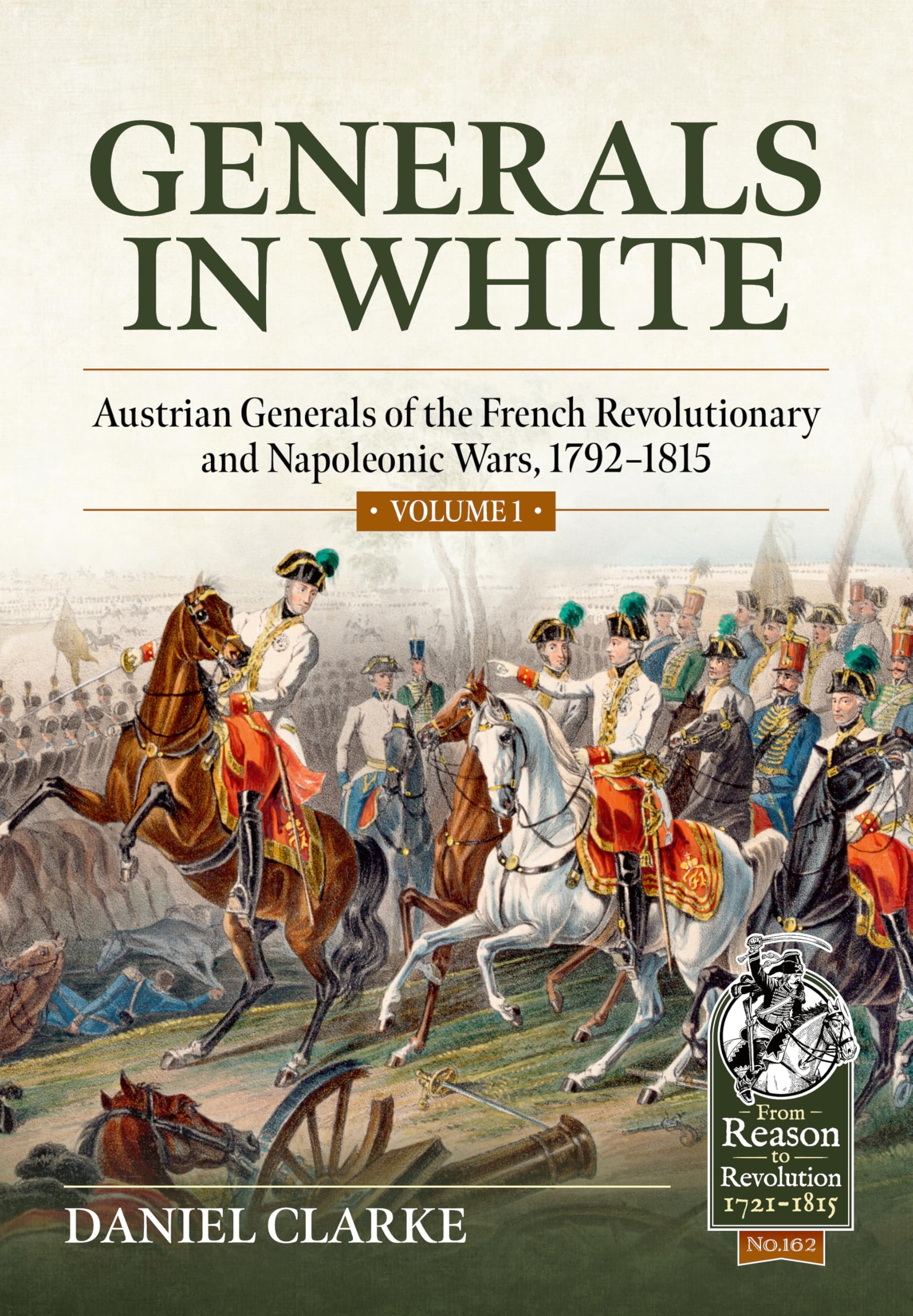 Generals in White, Volume 1: Austrian Generals of the French Revolutionary and Napoleonic Wars, 1792-1815 (From Reason to Revolution 1721-1815)