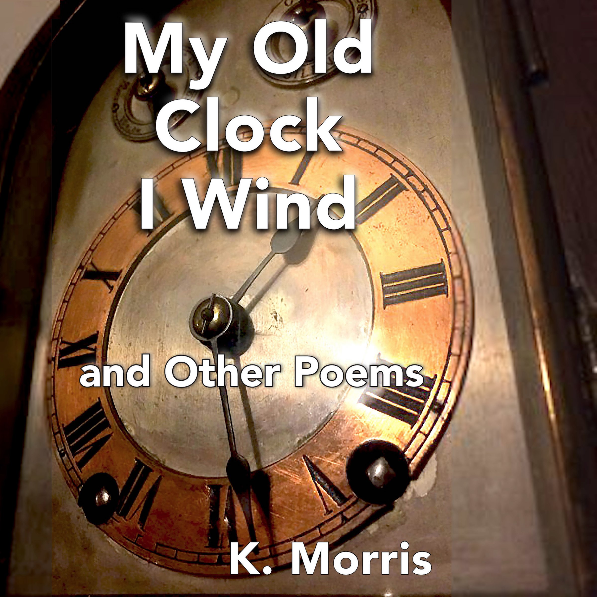 My Old Clock I Wind: and Other Poems