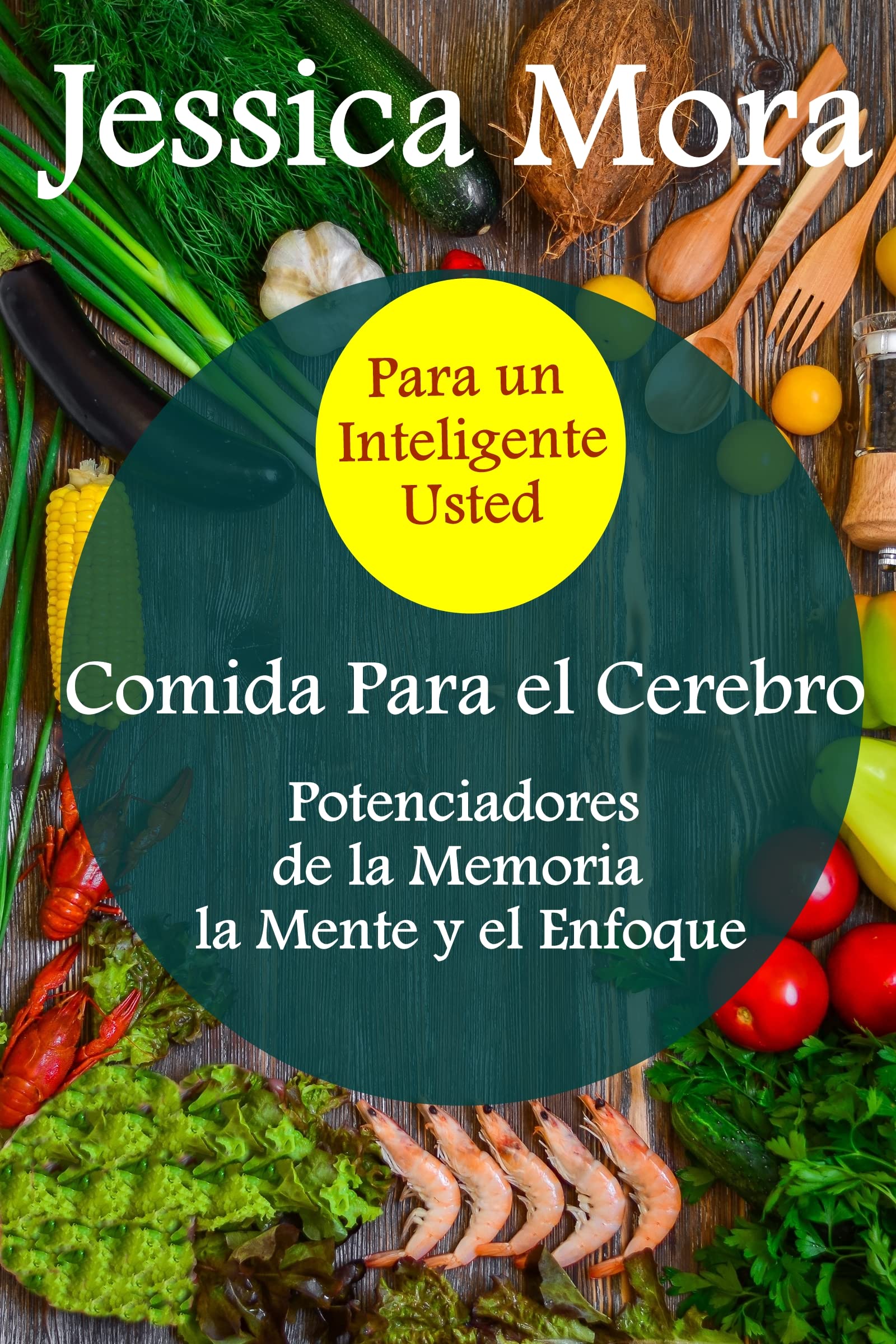Comida para el cerebro: Potenciadores de la Memoria, la Mente y el Enfoque: para un inteligente usted (Bienestar) (Spanish Edition)