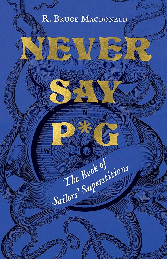 Never Say P*g: The Book of Sailors' Superstitions: Macdonald, R