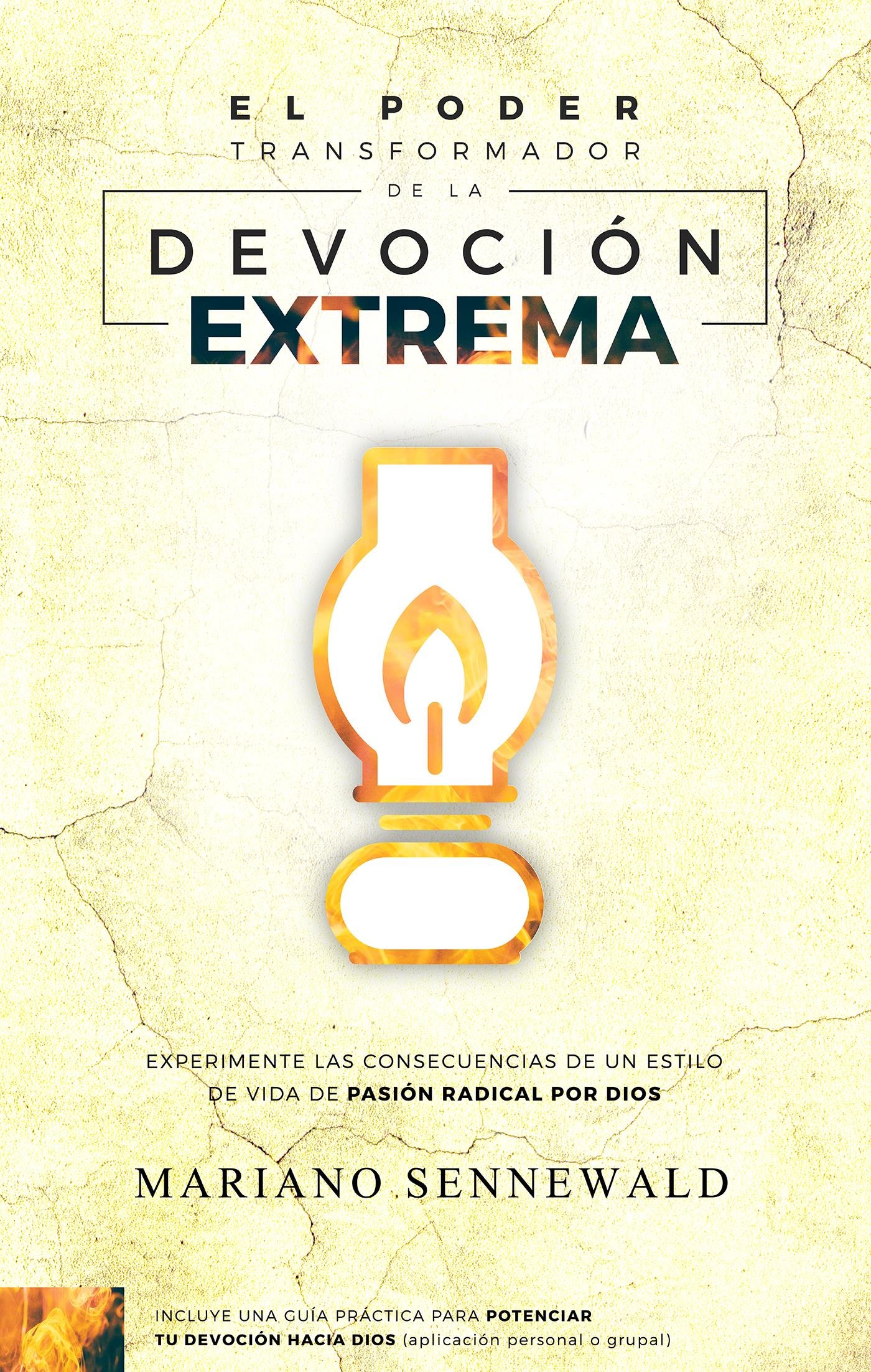 El Poder Transformador De La Devoción Extrema: Experimente las consecuencias de un estilo de vida de pasión radical por Dios. (Spanish Edition)