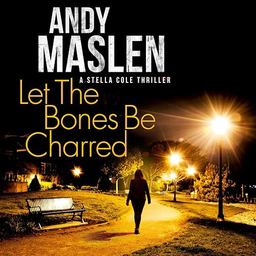 Let the Bones Be Charred: The DI Stella Cole Thrillers, Book 4