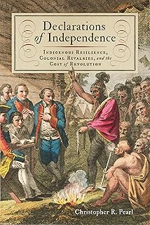 Declarations of Independence: Indigenous Resilience, Colonial Rivalries, and the Cost of Revolution (The Revolutionary Age)