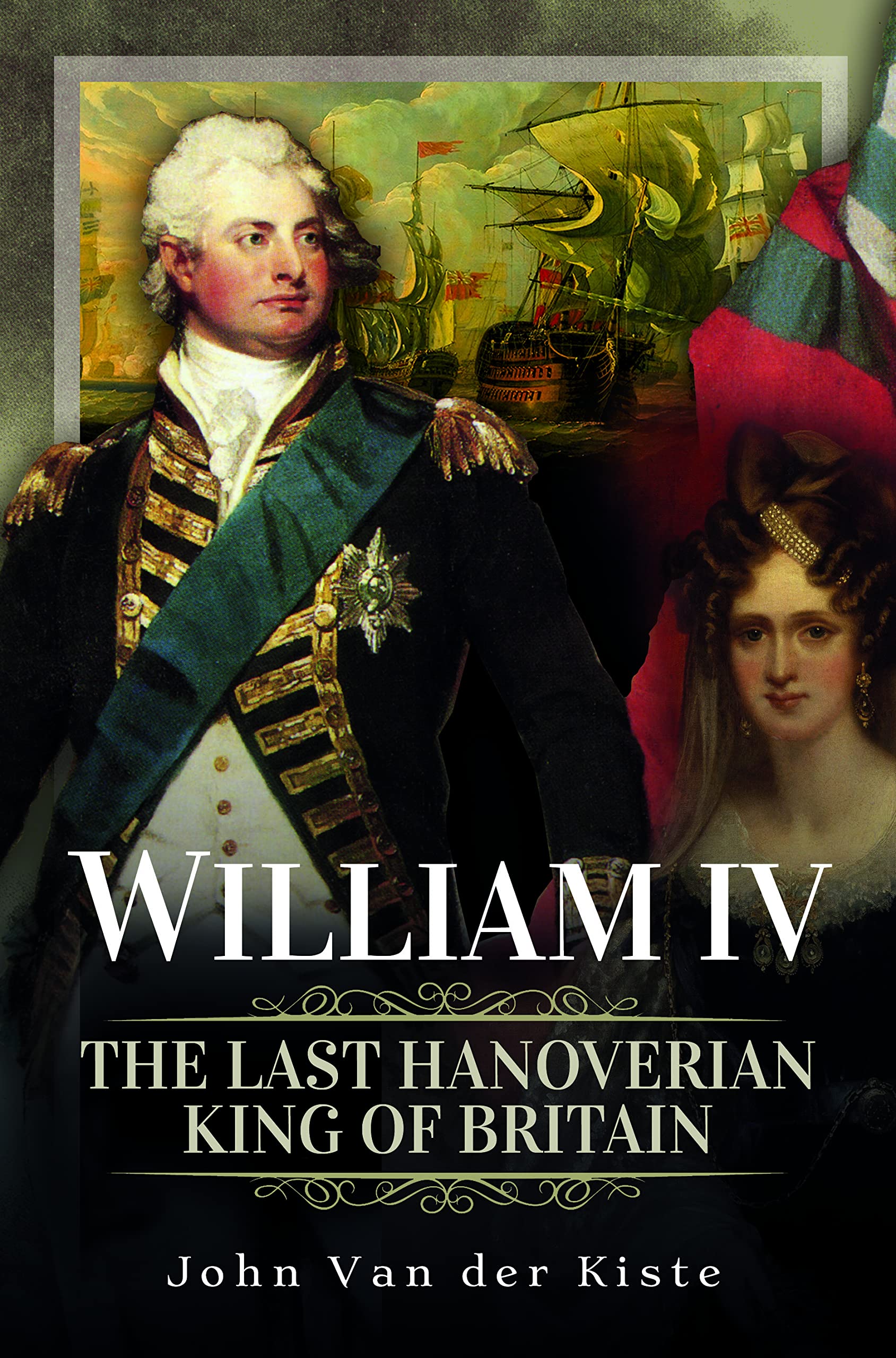 William IV : The Last Hanoverian King of Britain
