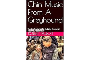 Chin Music From A Greyhound: The Confessions of a Civil War Reenactor...