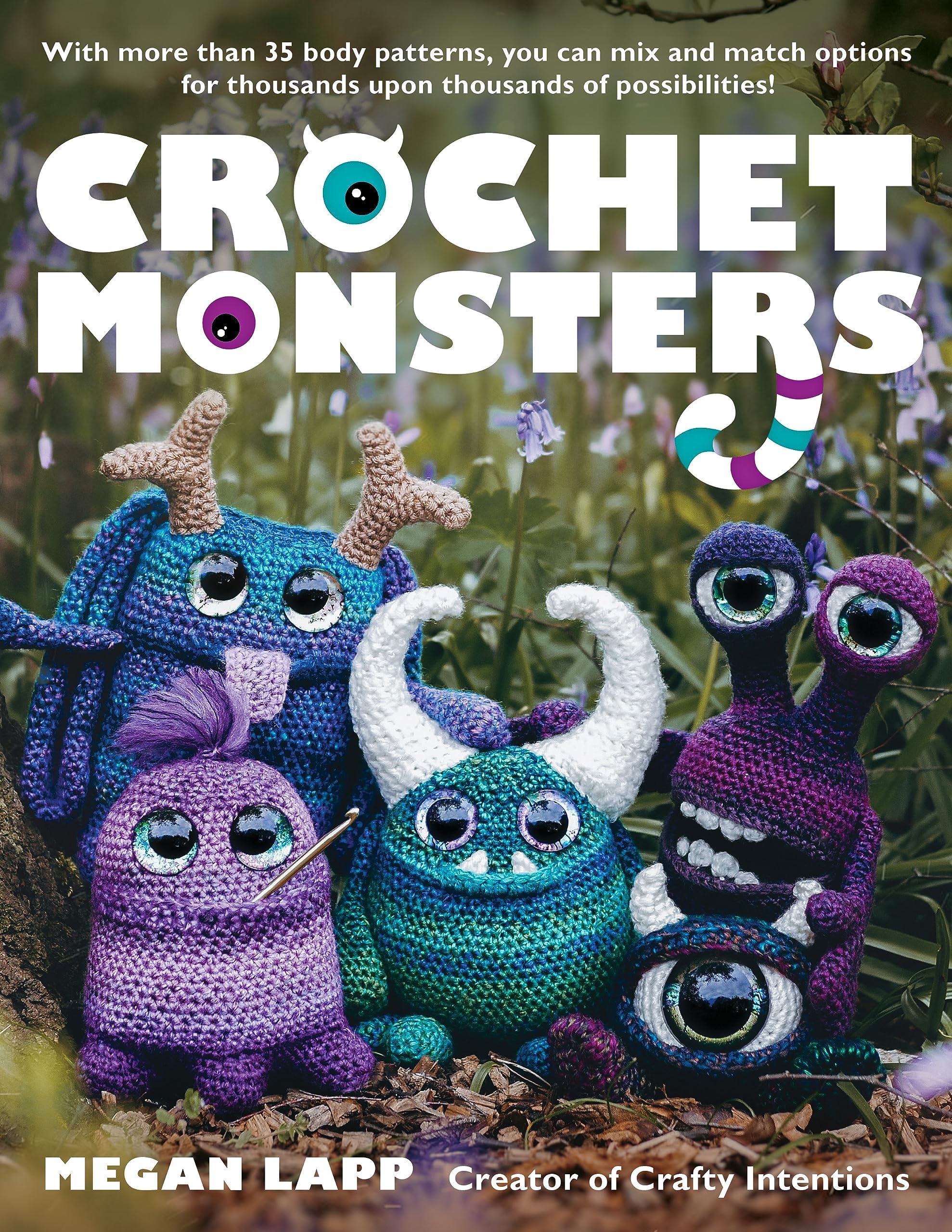 Crochet Monsters: With More Than 35 Body Patterns and Options for Horns, Limbs, Antennae and So Much More, You Can Mix and Match Options for Thousands Upon Thousands of Possibilities!