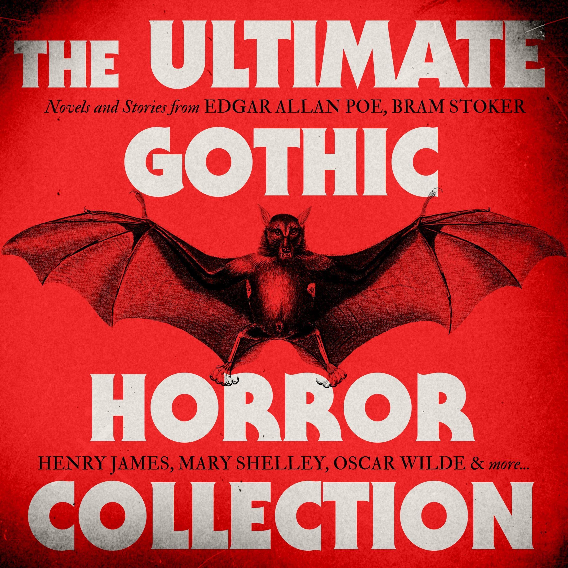 The Ultimate Gothic Horror Collection: Novels and Stories from Edgar Allan Poe; Bram Stoker, Henry James, Mary Shelley, Oscar Wilde; and More
