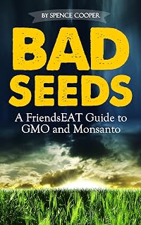 Bad Seeds : A FriendsEAT Guide to GMO and Monsanto