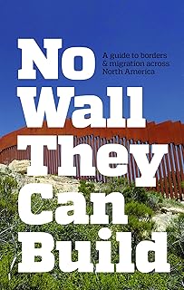 No Wall They Can Build: A Guide to Borders and Immigration Across North America