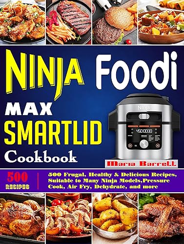 Ninja Foodi Max Smartlid Cookbook: 500 Frugal, Healthy &amp; Delicious Recipes,Suitable to Many Ninja Models,Pressure Cook, Air Fry, Dehydrate, and more