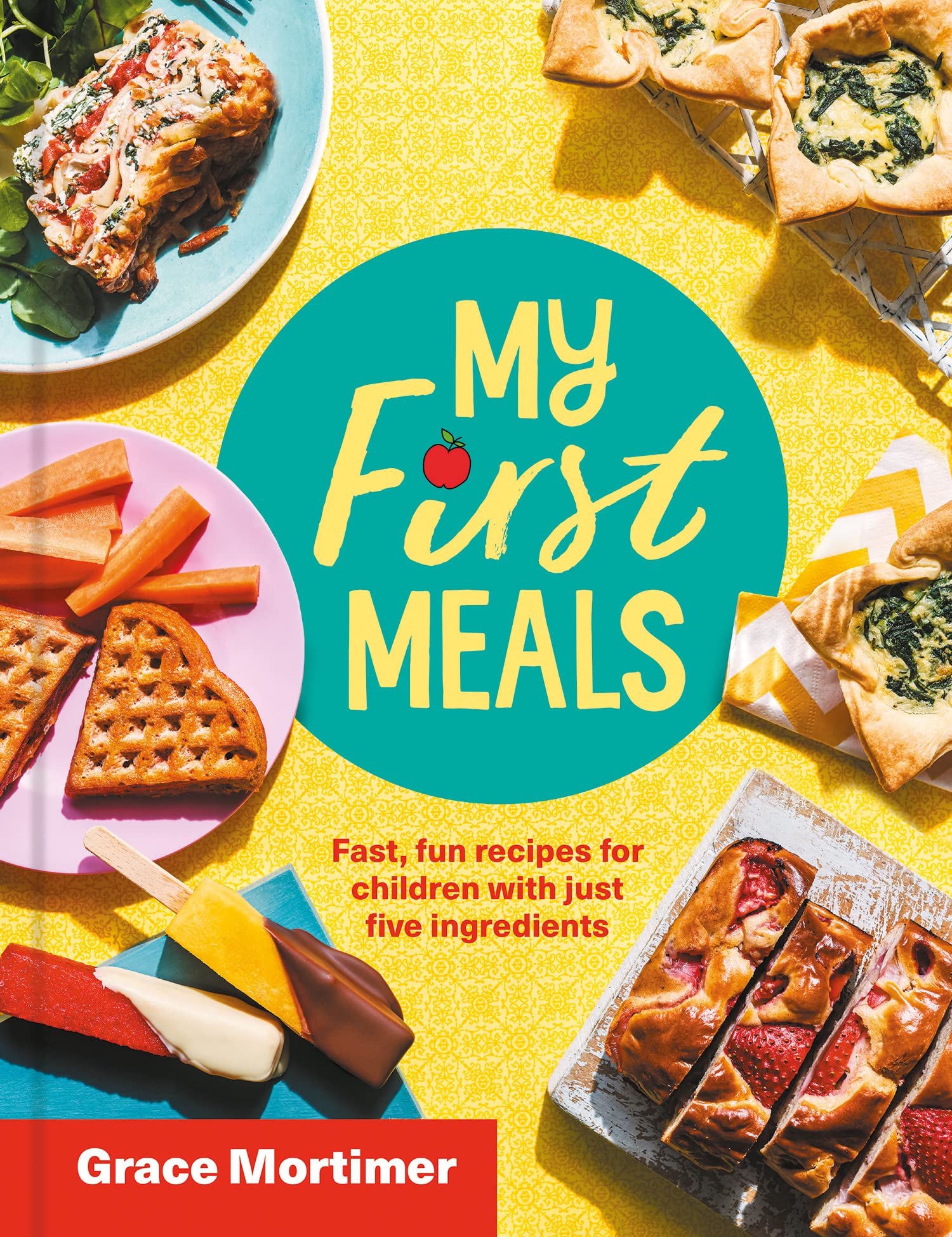 My First Meals: Fast, Fun, 5-Ingredient Recipes for Children