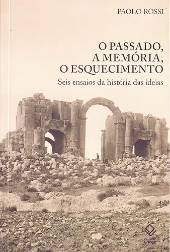 O passado, a memória, o esquecimento: Seis ensaios da história das ideias