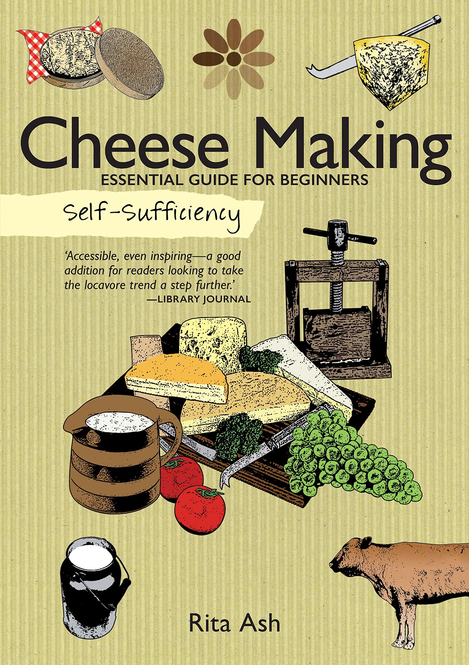 Self-Sufficiency: Cheese Making: Essential Guide for Beginners (IMM Lifestyle Books) Beginner-Friendly Handbook with Recipes, Expert Advice, Troubleshooting, & More