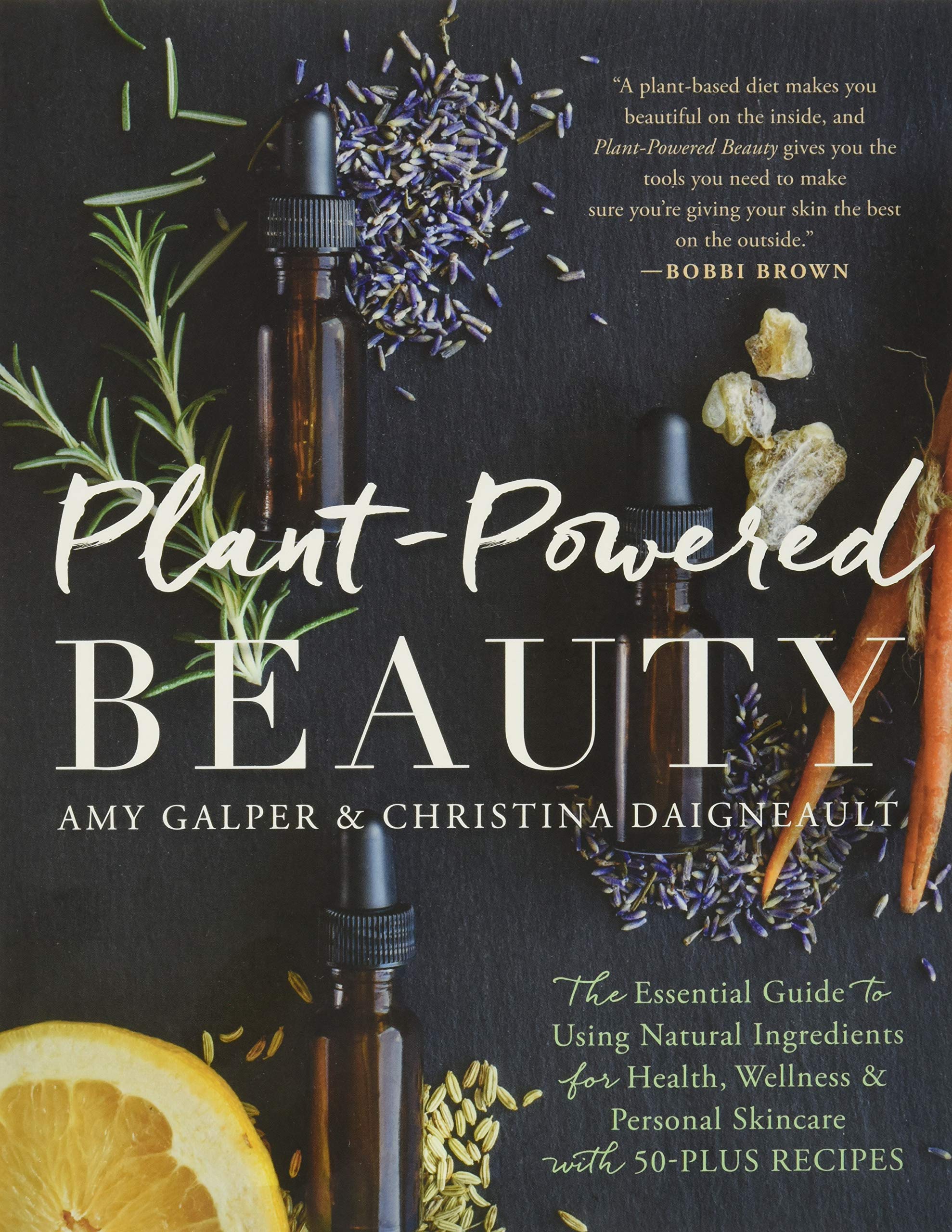Plant-Powered Beauty: The Essential Guide to Using Natural Ingredients for Health, Wellness, and Personal Skincare (with 50-plus Recipes)