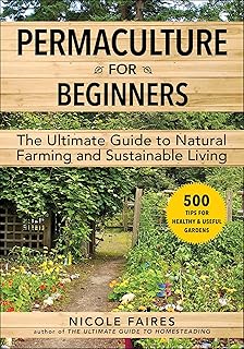 Permaculture for Beginners: The Ultimate Guide to Natural Farming and Sustainable Living