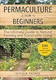 Permaculture for Beginners: The Ultimate Guide to Natural Farming and Sustainable Living
