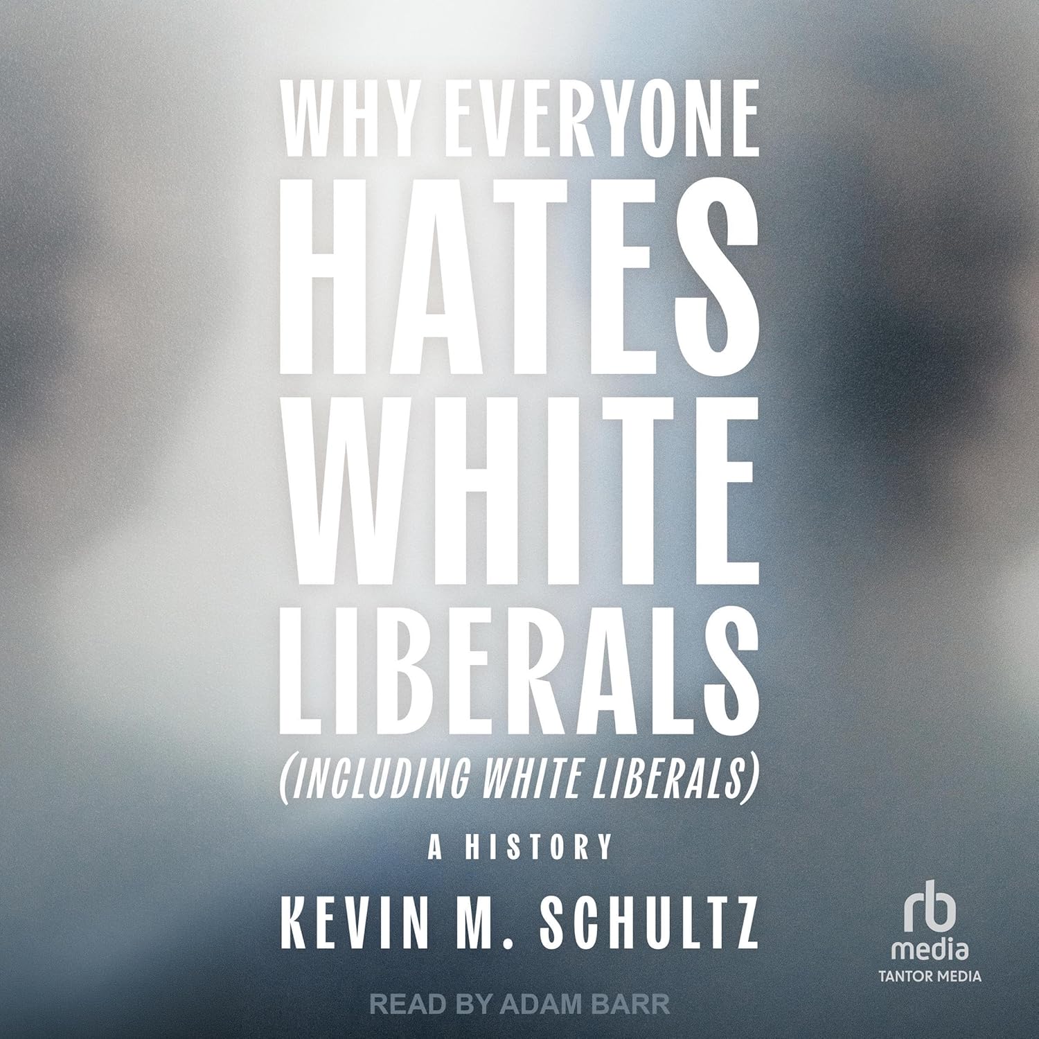 Kevin M. Schultz Why Everyone Hates White Liberals (Including White Liberals)
