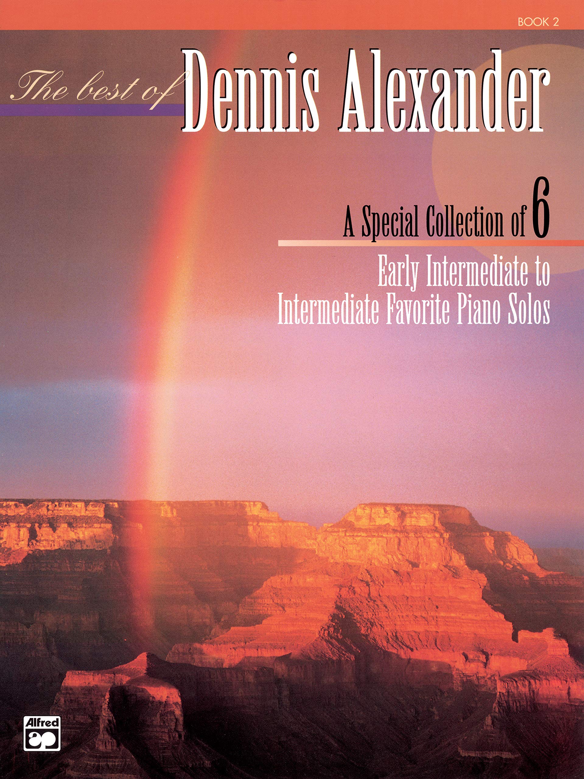 The Best of Dennis Alexander, Bk 2: A Special Collection of 6 Early Intermediate to Intermediate Favorite Piano Solos